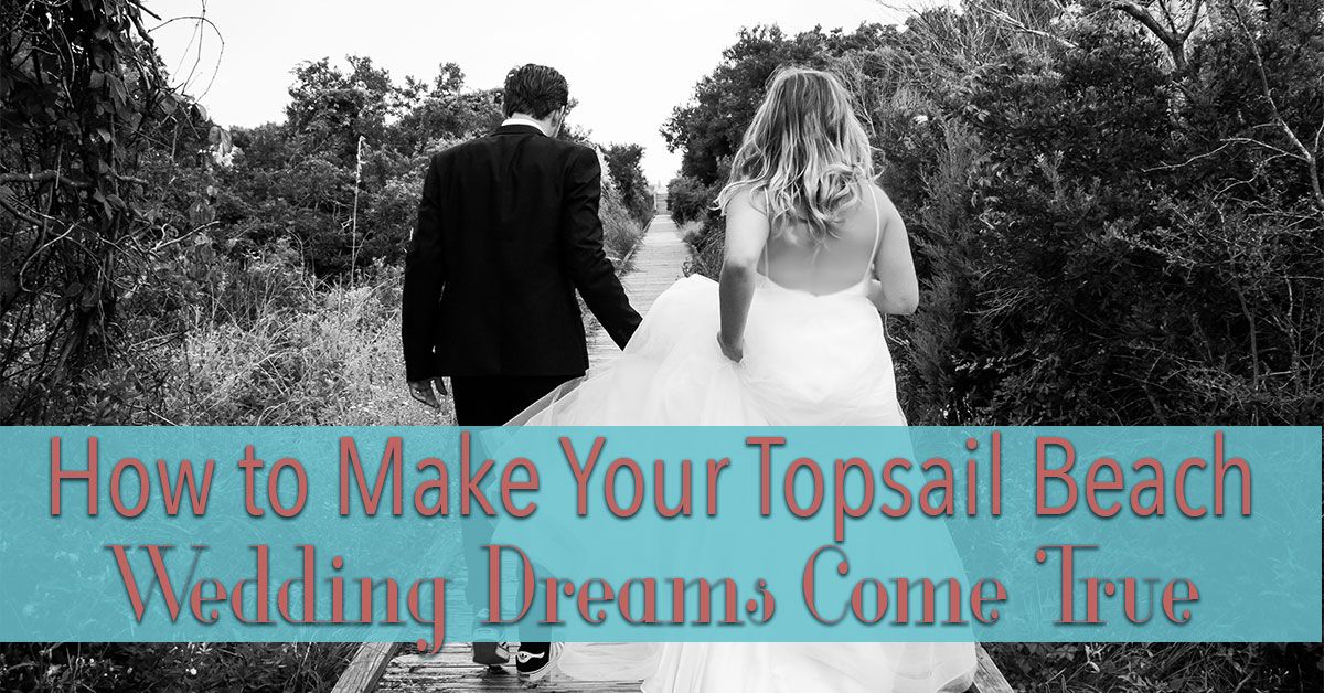 How to Make Your Topsail Beach Wedding  Dreams Come True