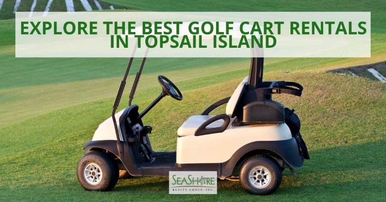 Explore The Best Golf Cart Rentals in Topsail Island | SeaShore Realty